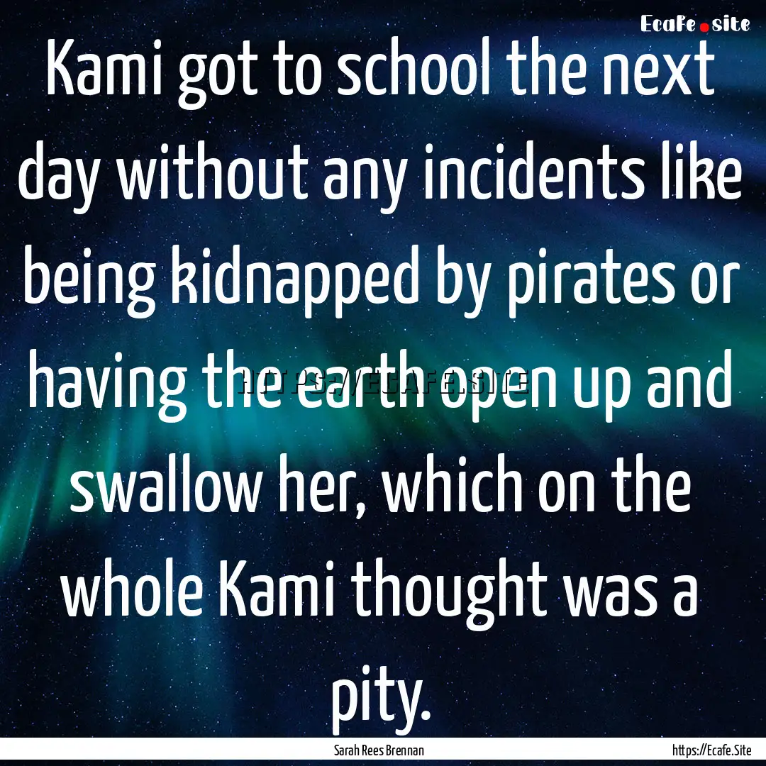 Kami got to school the next day without any.... : Quote by Sarah Rees Brennan