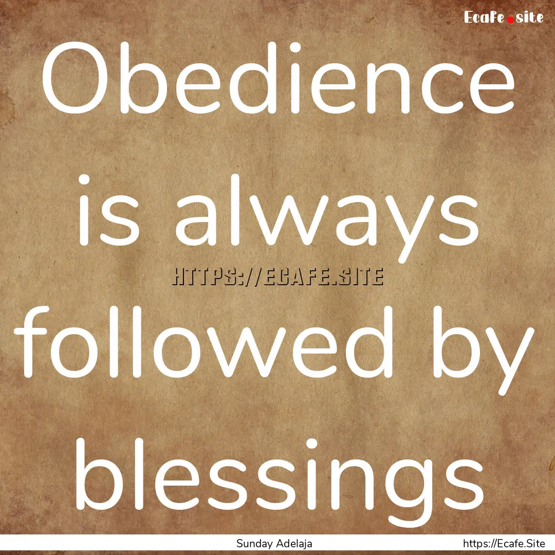 Obedience is always followed by blessings.... : Quote by Sunday Adelaja