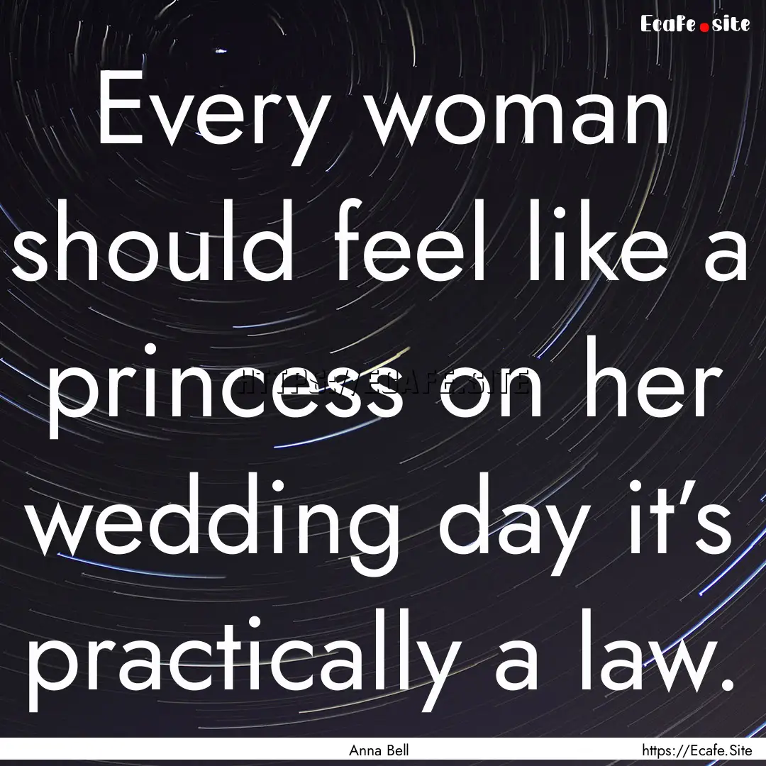 Every woman should feel like a princess on.... : Quote by Anna Bell