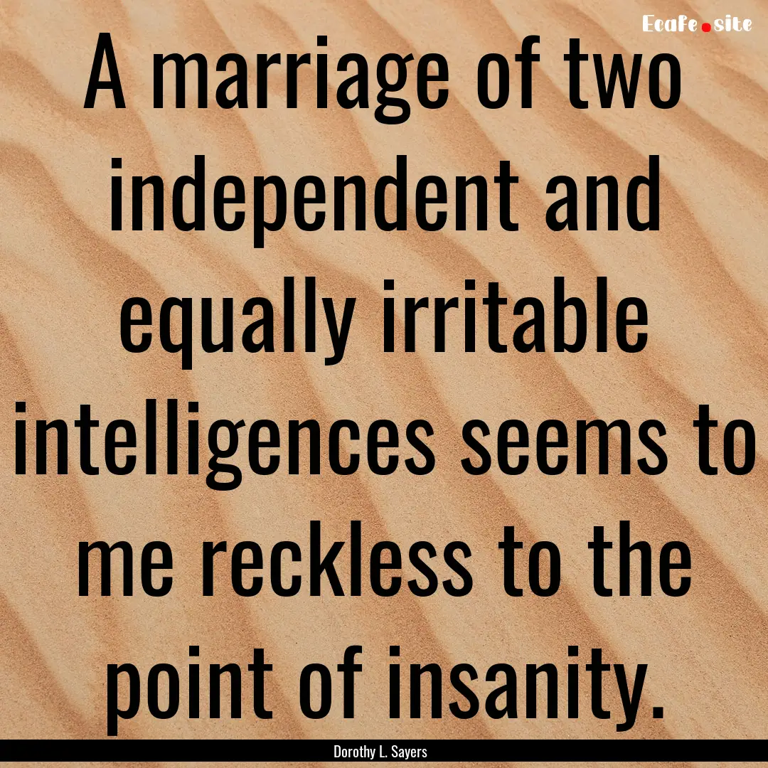 A marriage of two independent and equally.... : Quote by Dorothy L. Sayers