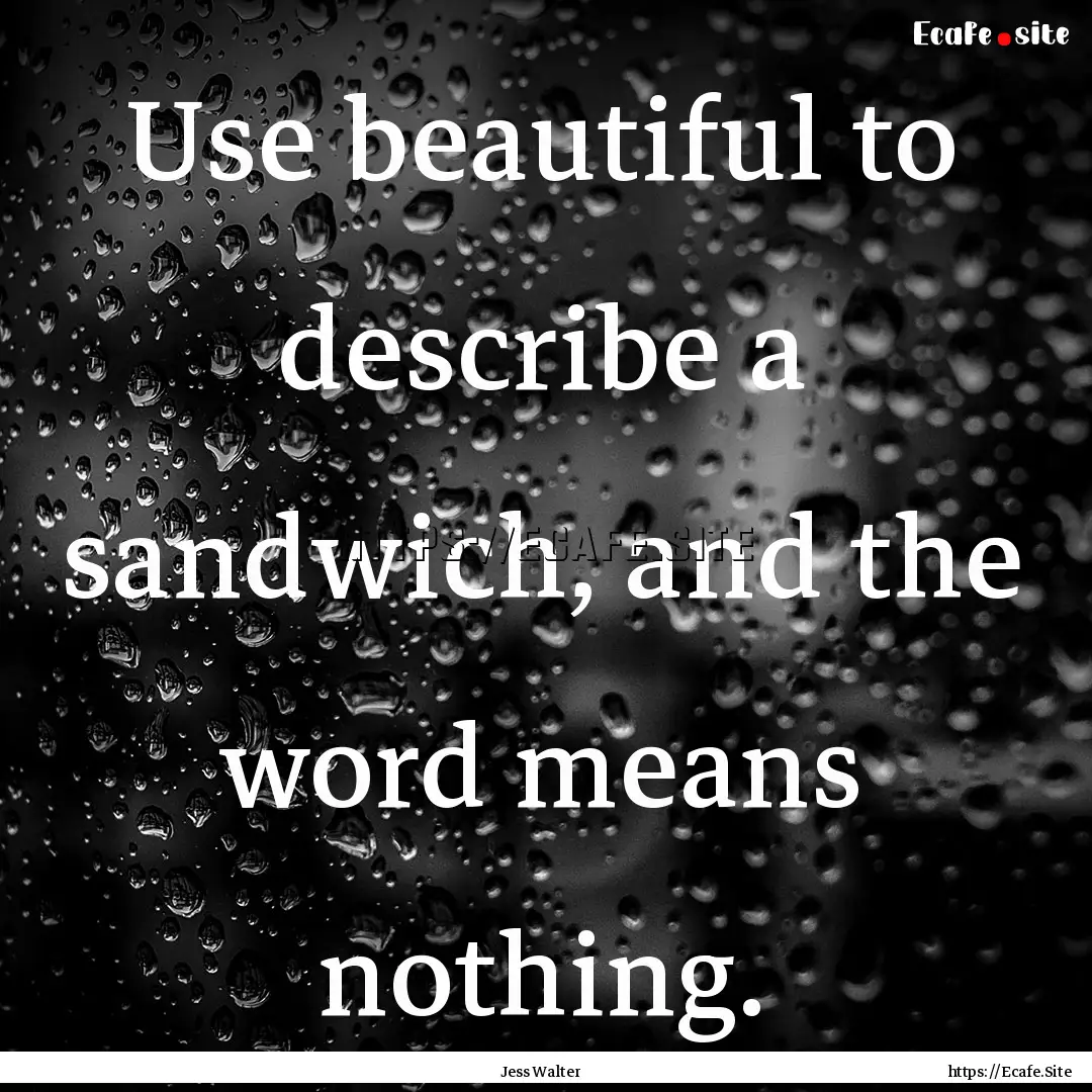 Use beautiful to describe a sandwich, and.... : Quote by Jess Walter