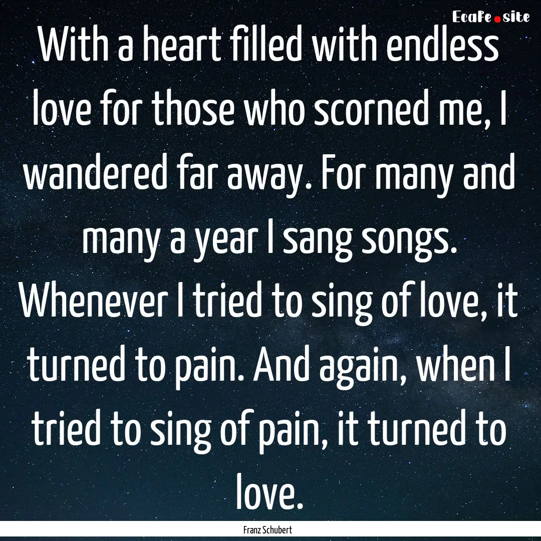 With a heart filled with endless love for.... : Quote by Franz Schubert