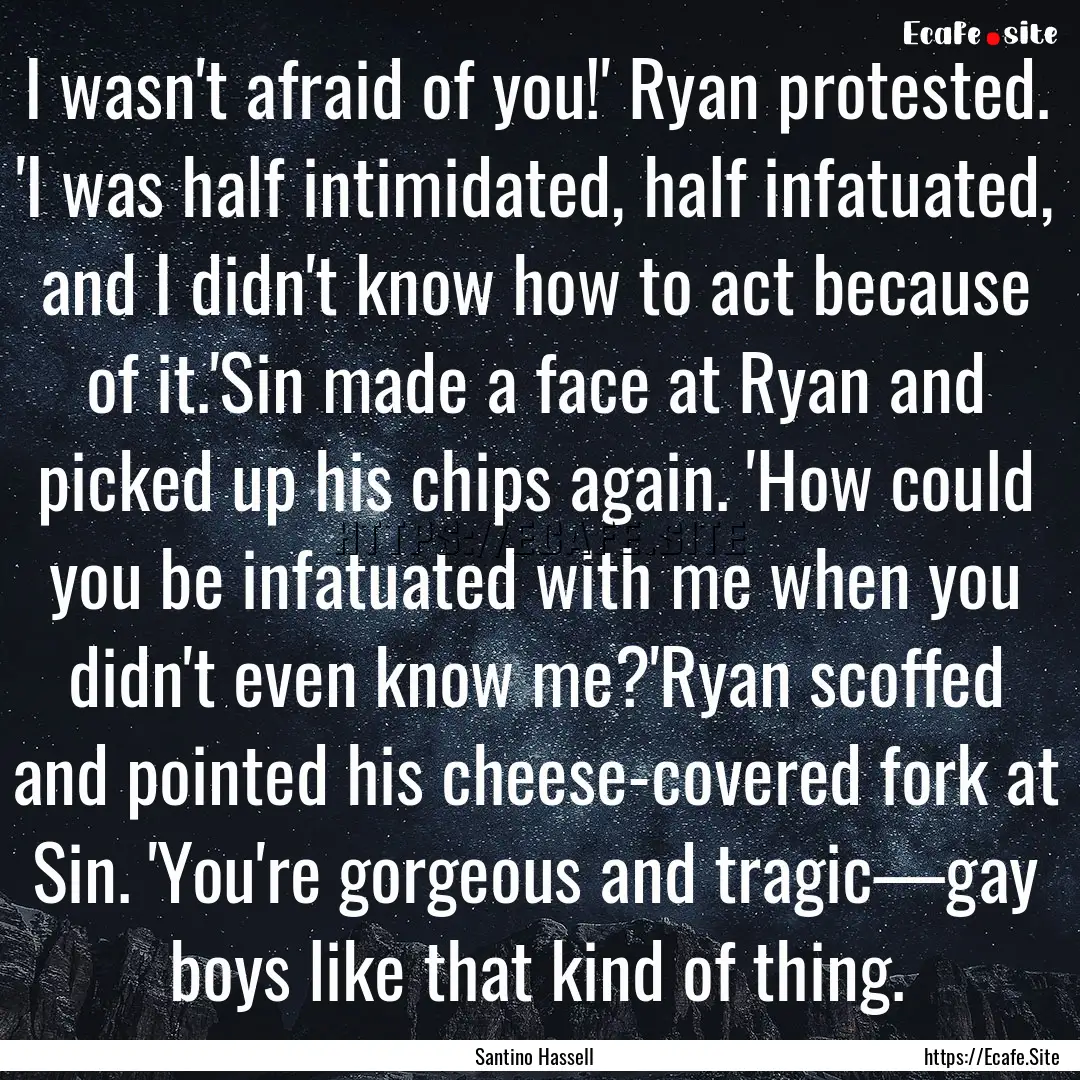 I wasn't afraid of you!' Ryan protested..... : Quote by Santino Hassell