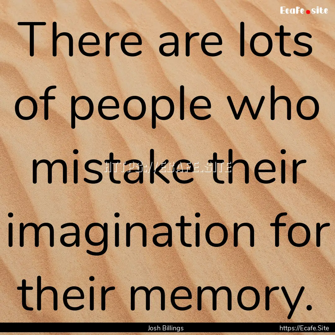 There are lots of people who mistake their.... : Quote by Josh Billings