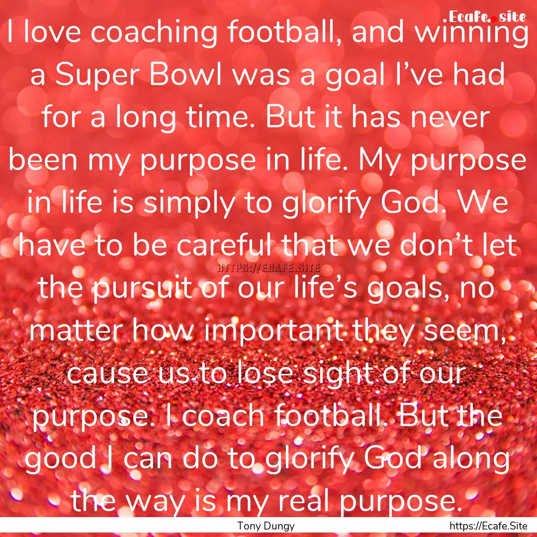 I love coaching football, and winning a Super.... : Quote by Tony Dungy