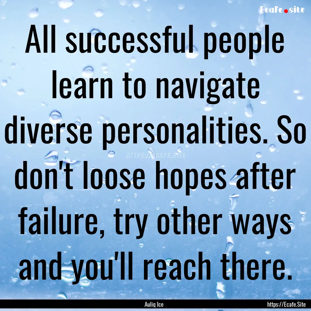 All successful people learn to navigate diverse.... : Quote by Auliq Ice