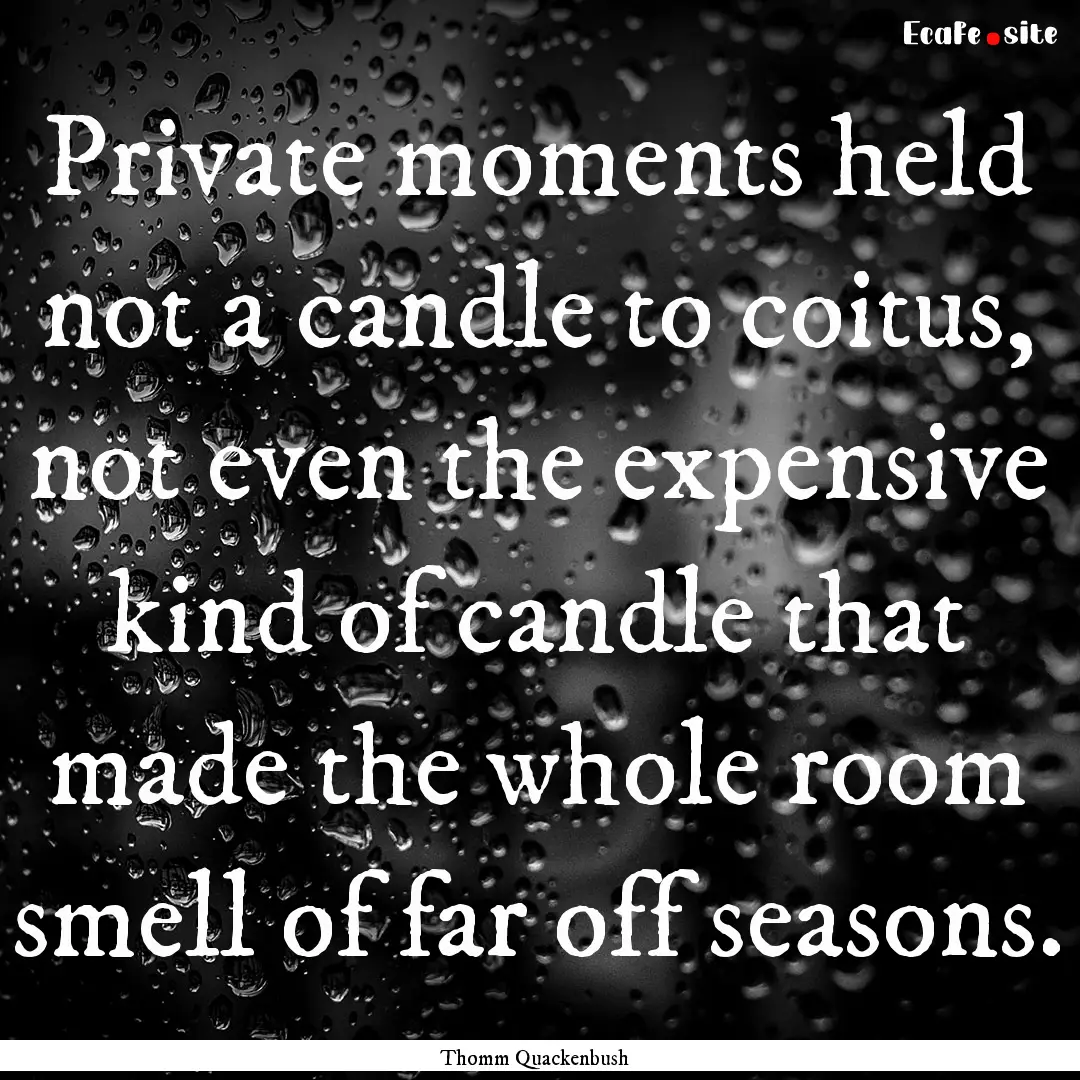 Private moments held not a candle to coitus,.... : Quote by Thomm Quackenbush