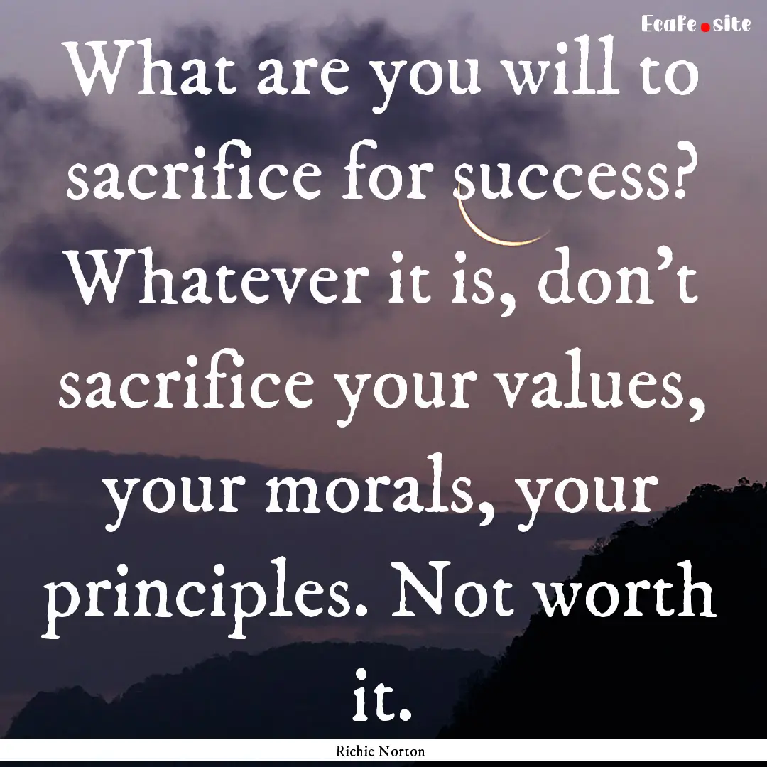 What are you will to sacrifice for success?.... : Quote by Richie Norton