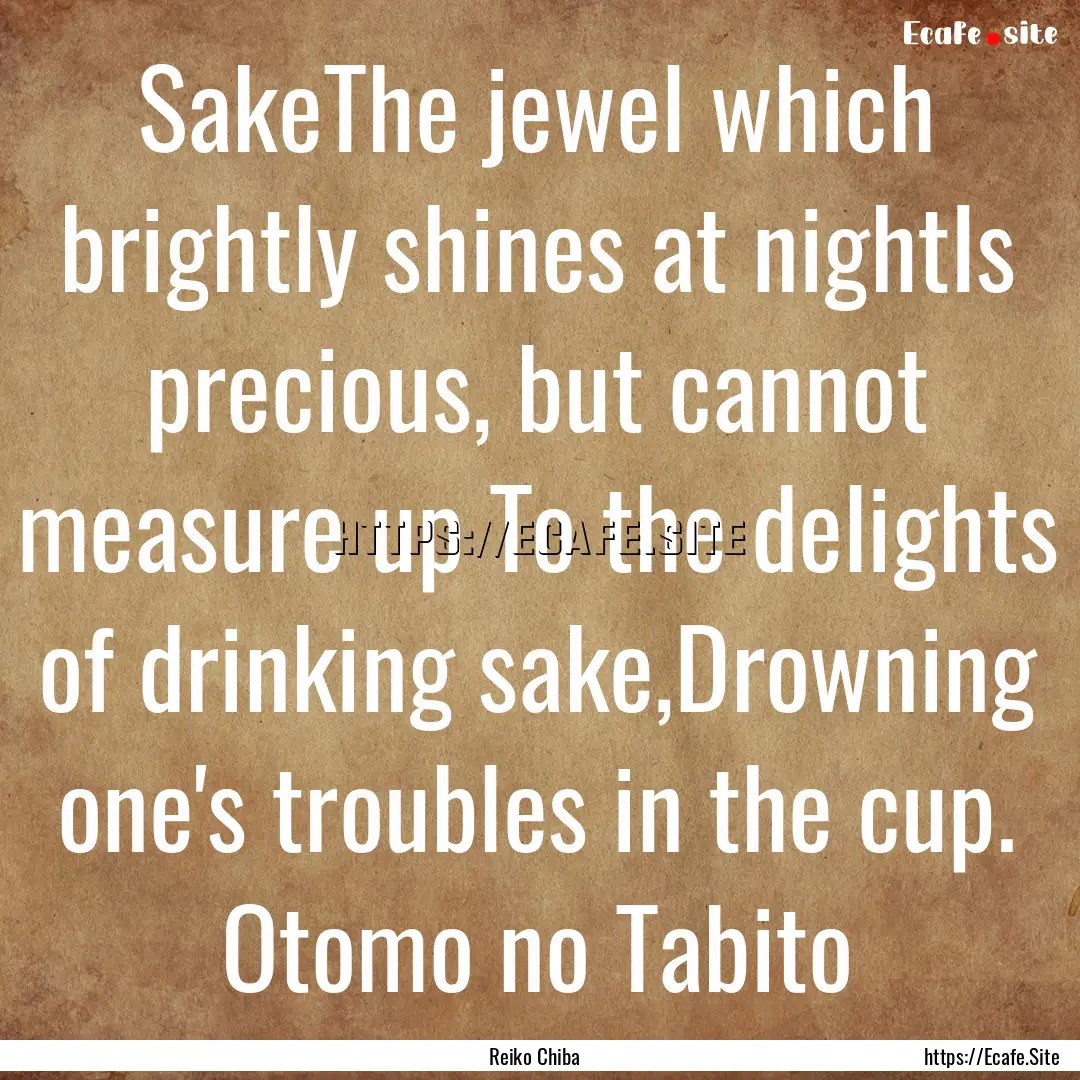 SakeThe jewel which brightly shines at nightIs.... : Quote by Reiko Chiba