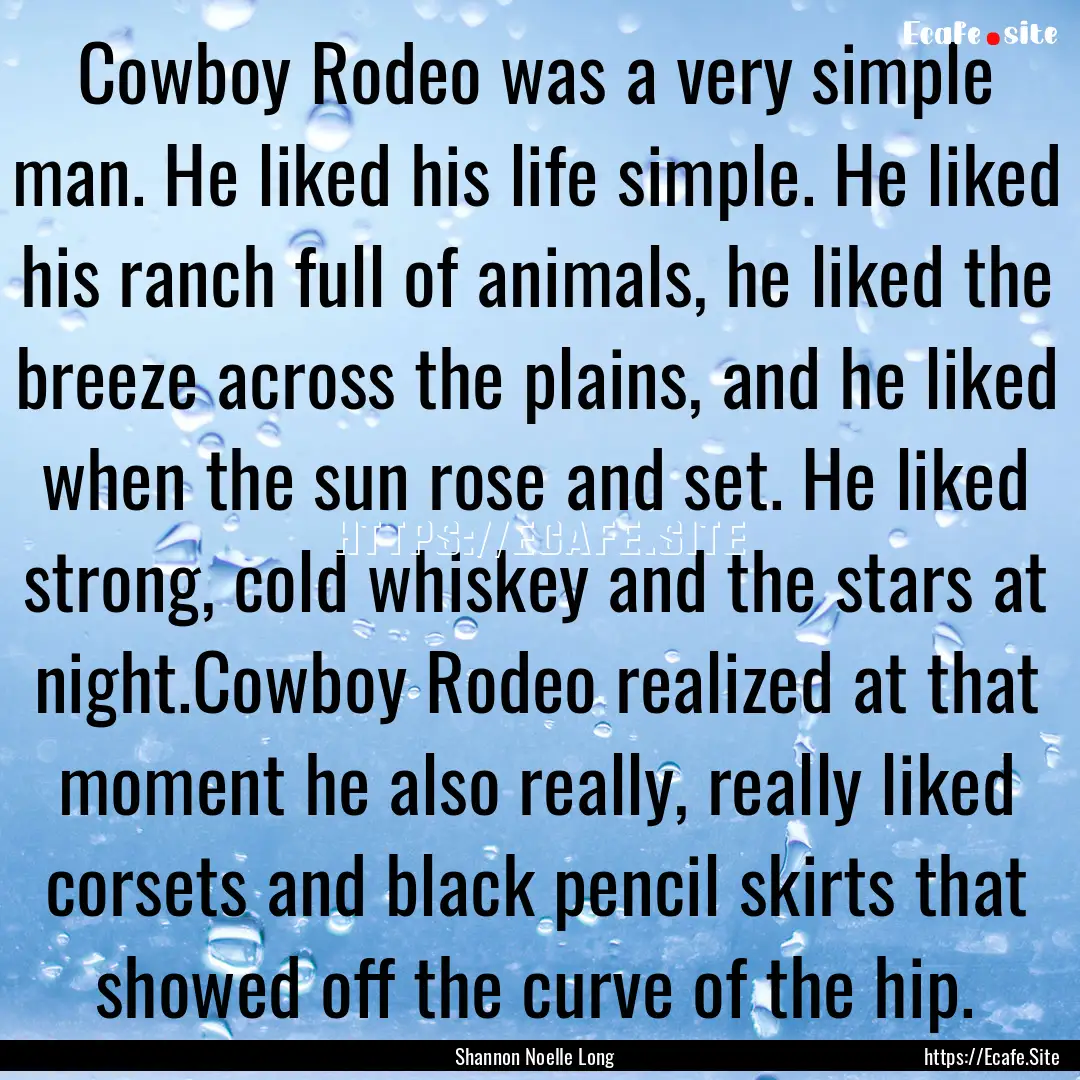 Cowboy Rodeo was a very simple man. He liked.... : Quote by Shannon Noelle Long