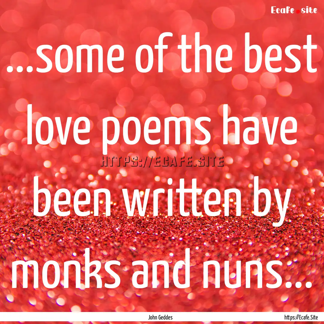 ...some of the best love poems have been.... : Quote by John Geddes