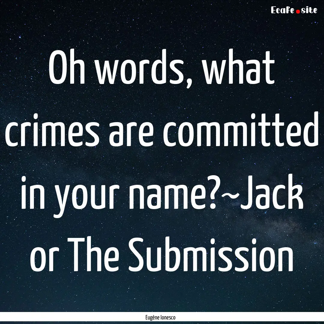 Oh words, what crimes are committed in your.... : Quote by Eugène Ionesco