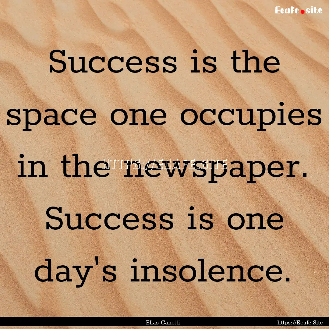 Success is the space one occupies in the.... : Quote by Elias Canetti