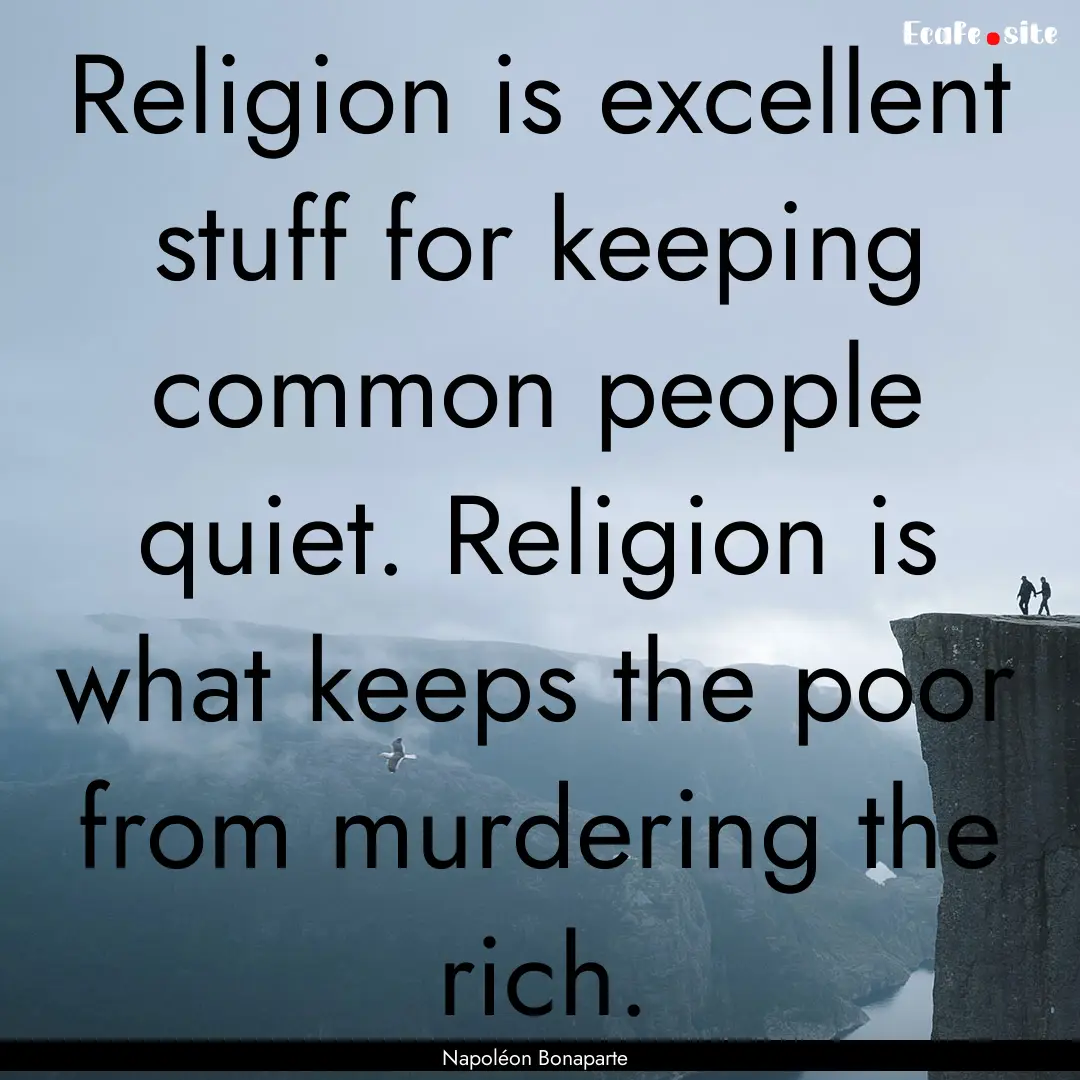 Religion is excellent stuff for keeping common.... : Quote by Napoléon Bonaparte