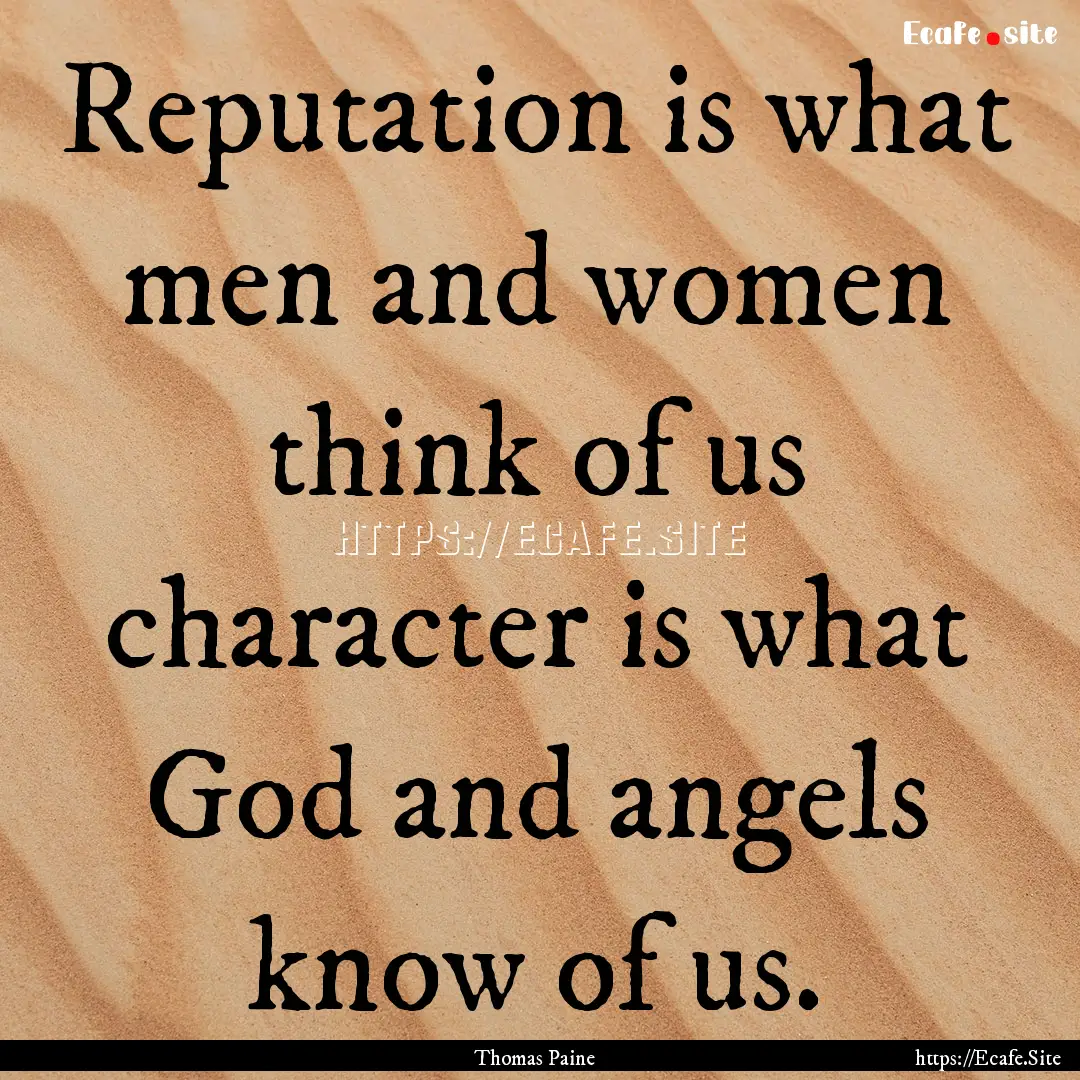 Reputation is what men and women think of.... : Quote by Thomas Paine