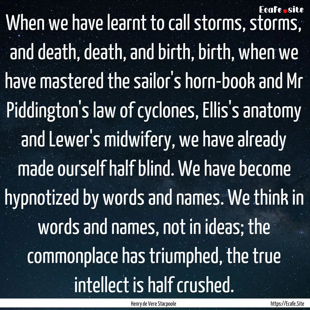 When we have learnt to call storms, storms,.... : Quote by Henry de Vere Stacpoole