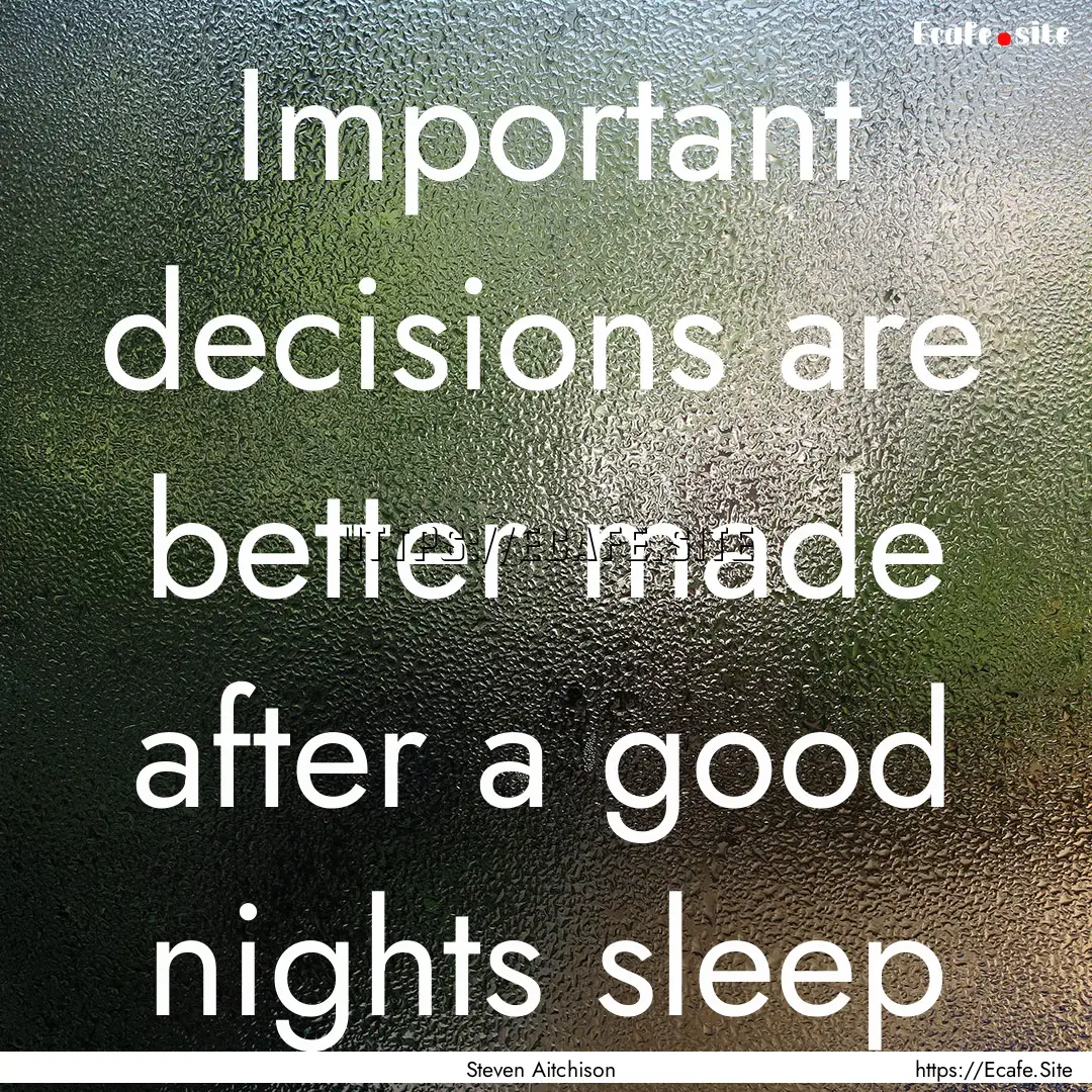 Important decisions are better made after.... : Quote by Steven Aitchison