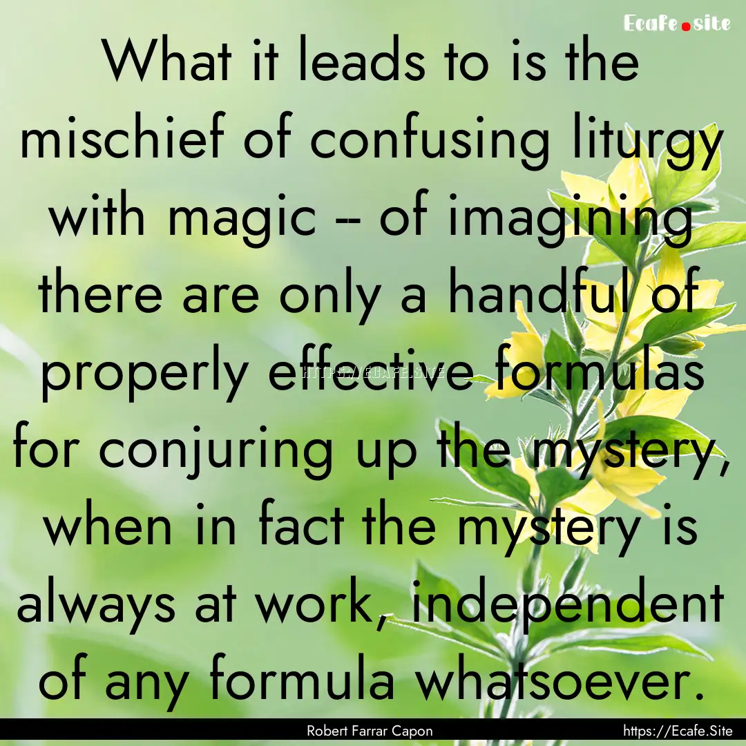 What it leads to is the mischief of confusing.... : Quote by Robert Farrar Capon