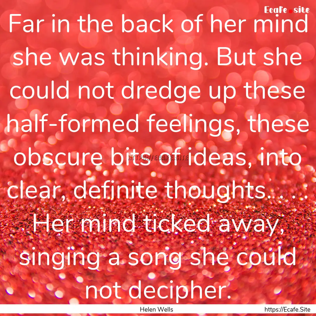 Far in the back of her mind she was thinking..... : Quote by Helen Wells