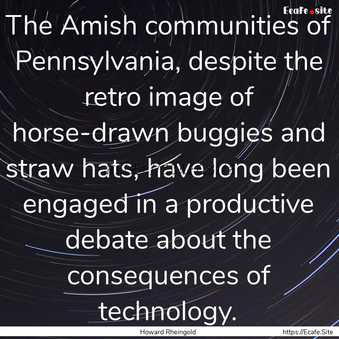 The Amish communities of Pennsylvania, despite.... : Quote by Howard Rheingold