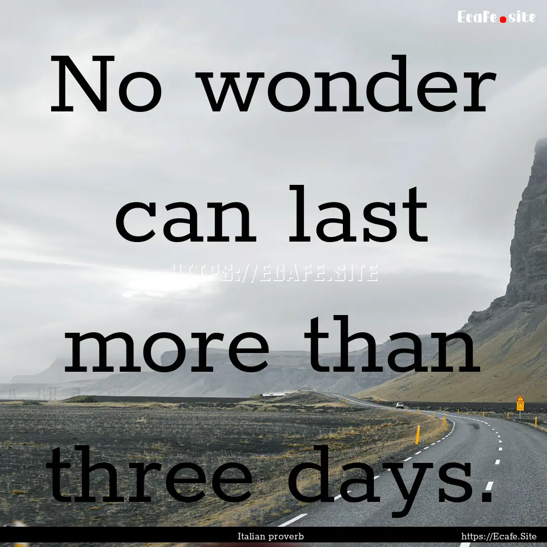 No wonder can last more than three days. : Quote by Italian proverb