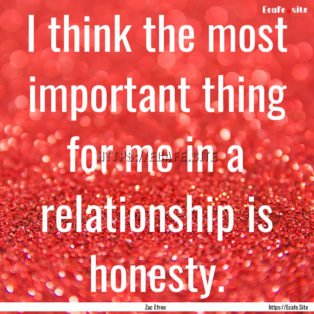 I think the most important thing for me in.... : Quote by Zac Efron