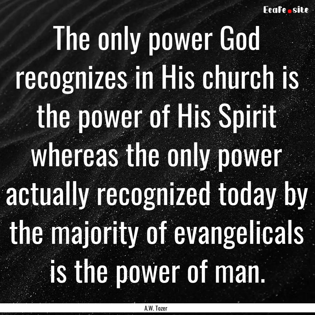 The only power God recognizes in His church.... : Quote by A.W. Tozer