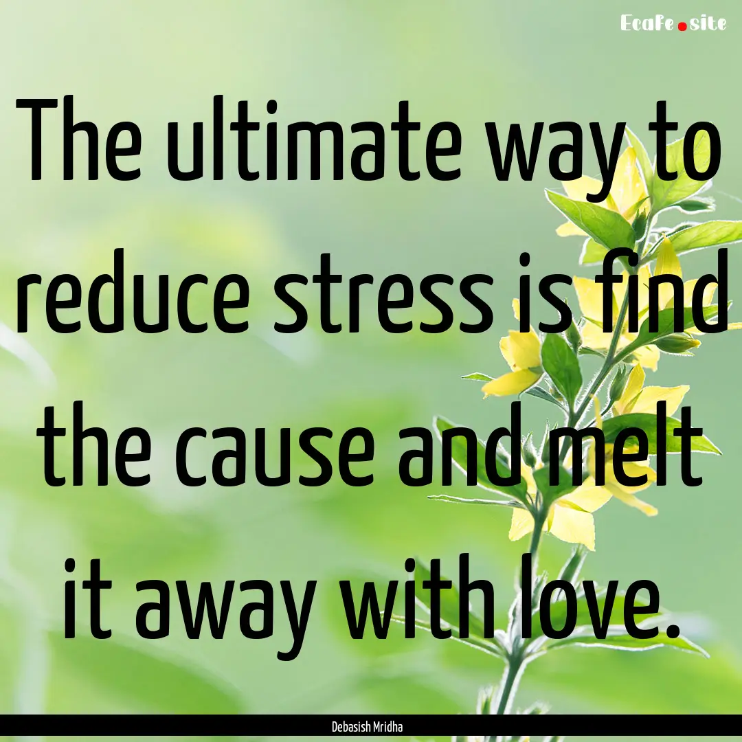 The ultimate way to reduce stress is find.... : Quote by Debasish Mridha