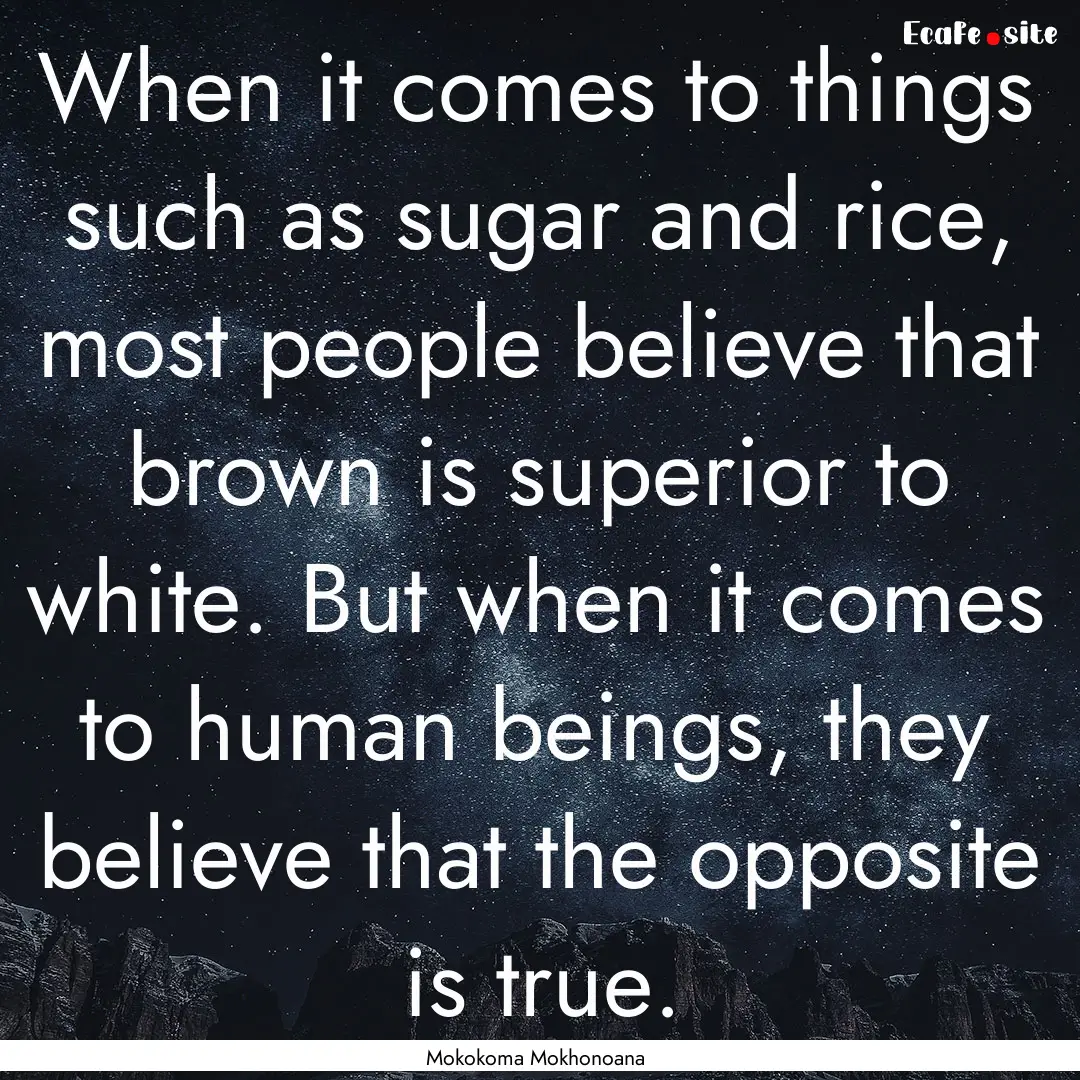 When it comes to things such as sugar and.... : Quote by Mokokoma Mokhonoana