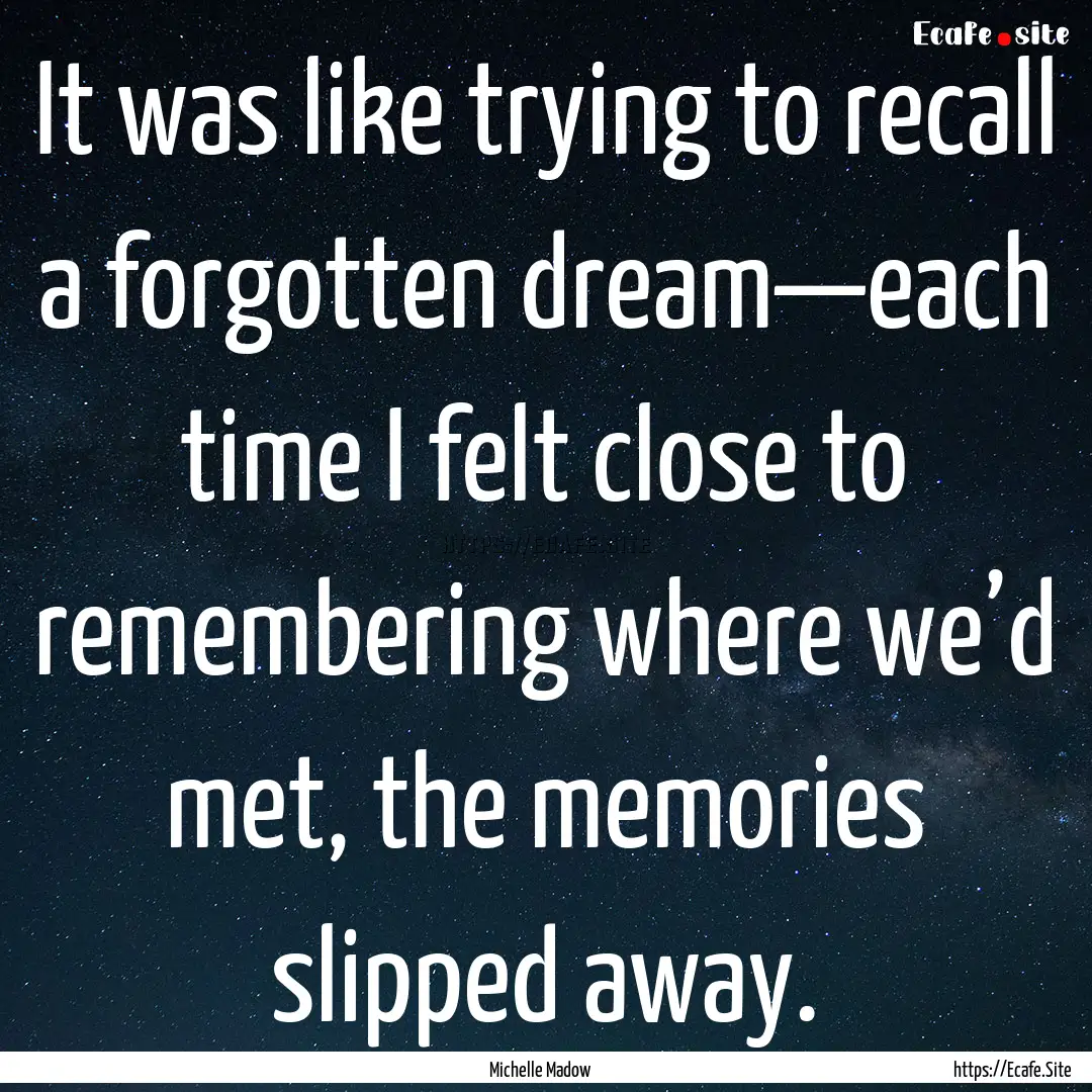 It was like trying to recall a forgotten.... : Quote by Michelle Madow