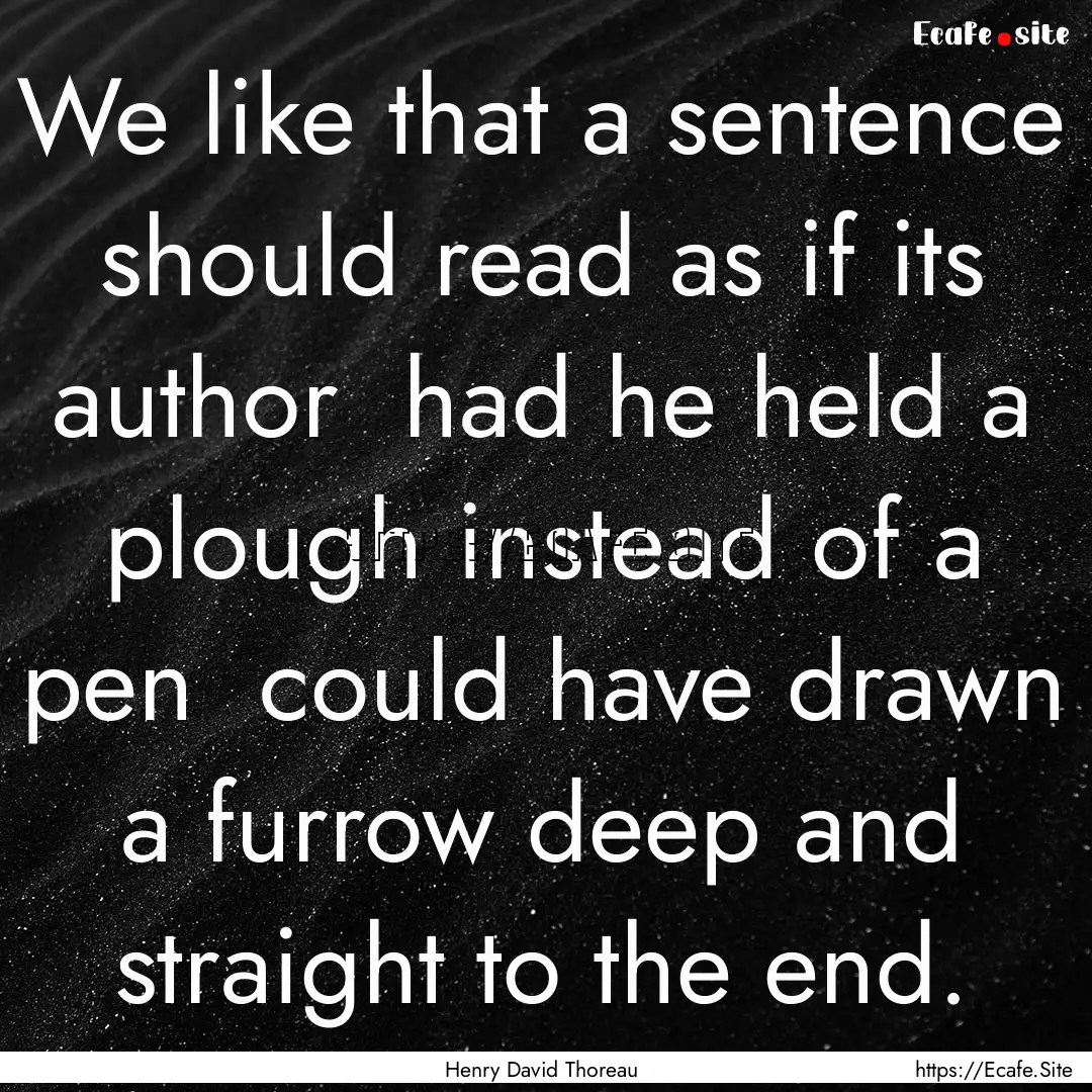 We like that a sentence should read as if.... : Quote by Henry David Thoreau