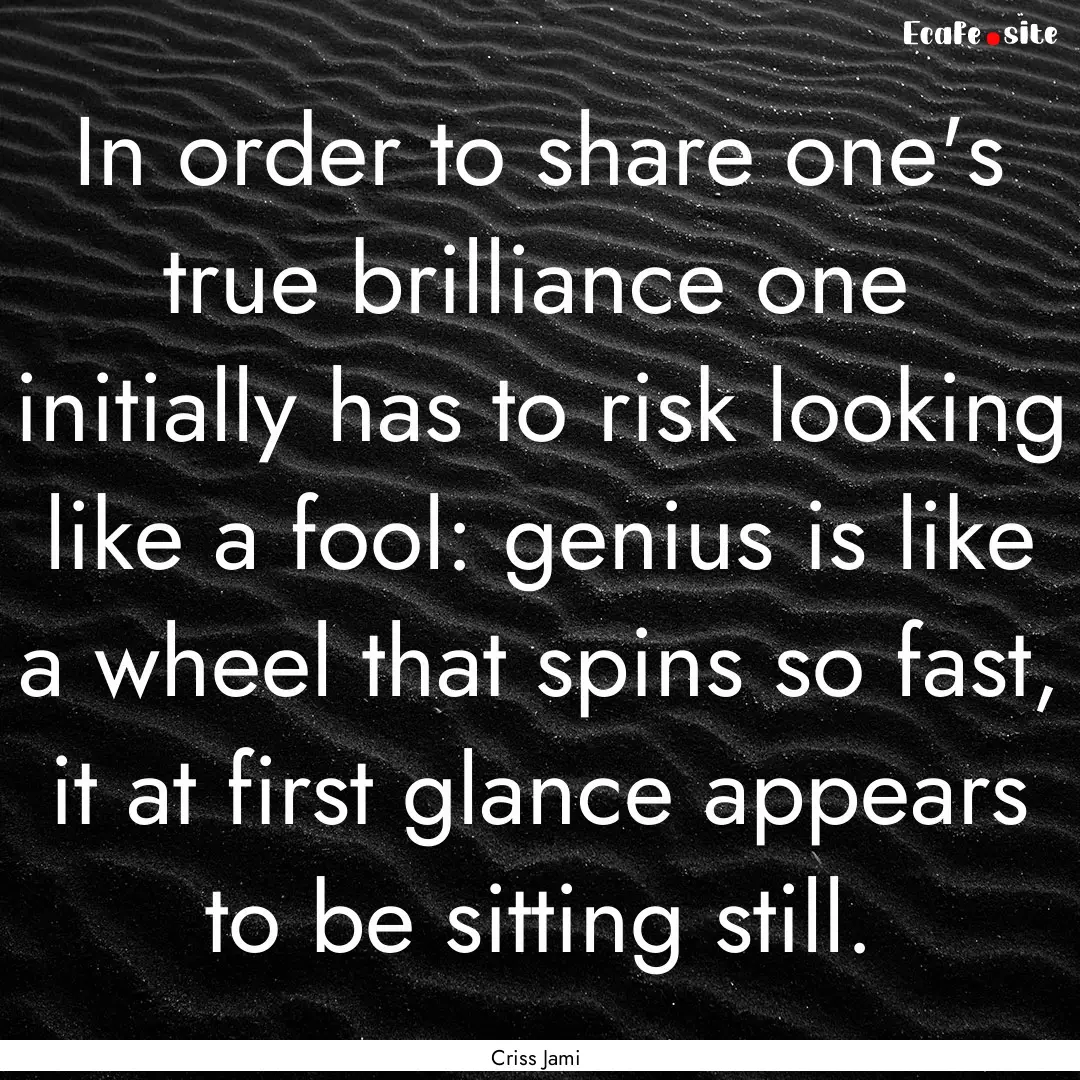 In order to share one's true brilliance one.... : Quote by Criss Jami