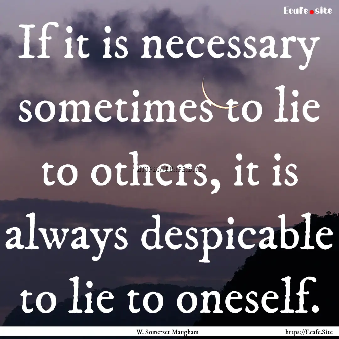 If it is necessary sometimes to lie to others,.... : Quote by W. Somerset Maugham