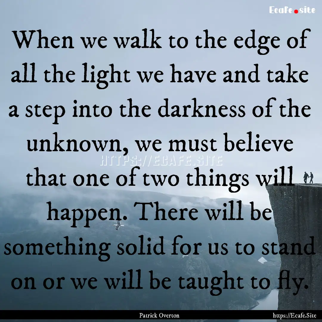 When we walk to the edge of all the light.... : Quote by Patrick Overton