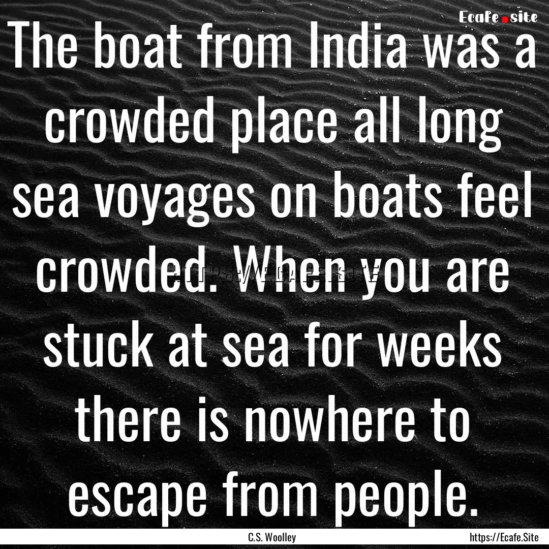 The boat from India was a crowded place all.... : Quote by C.S. Woolley