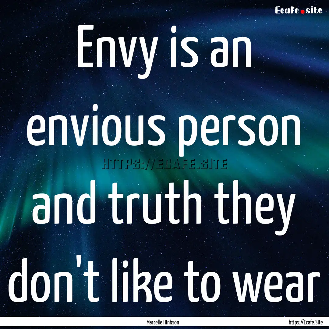 Envy is an envious person and truth they.... : Quote by Marcelle Hinkson