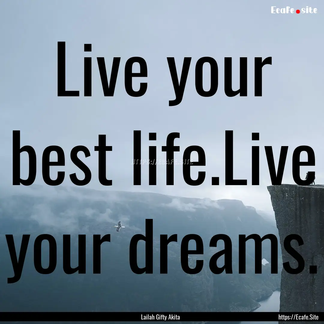 Live your best life.Live your dreams. : Quote by Lailah Gifty Akita