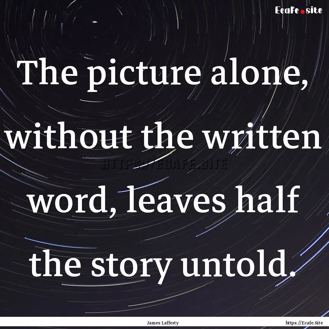 The picture alone, without the written word,.... : Quote by James Lafferty