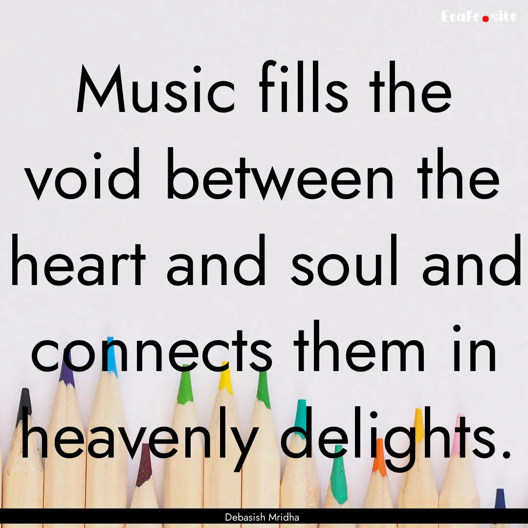 Music fills the void between the heart and.... : Quote by Debasish Mridha