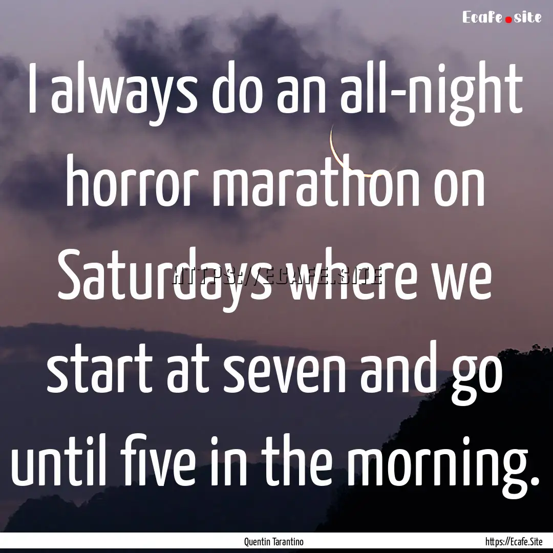 I always do an all-night horror marathon.... : Quote by Quentin Tarantino