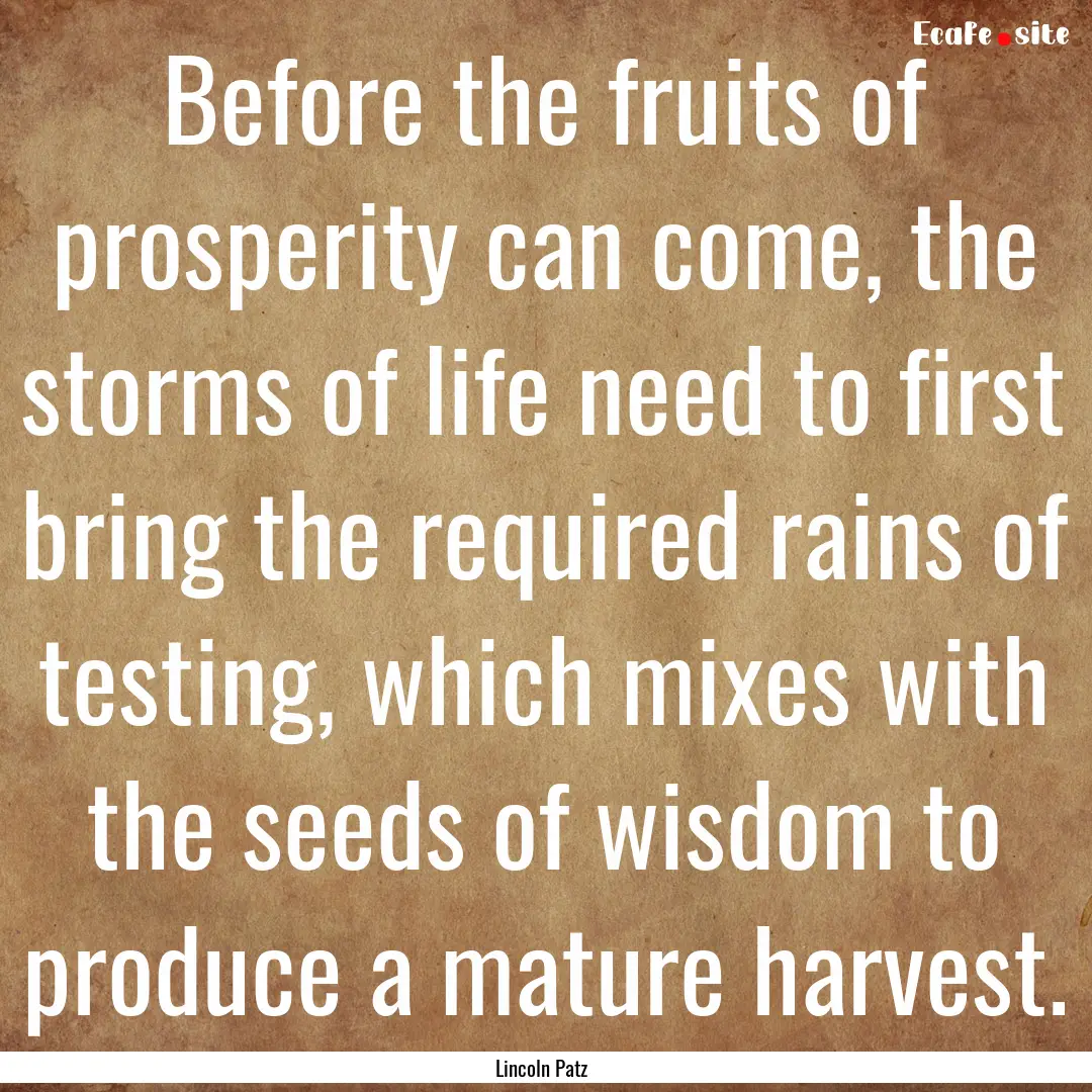 Before the fruits of prosperity can come,.... : Quote by Lincoln Patz