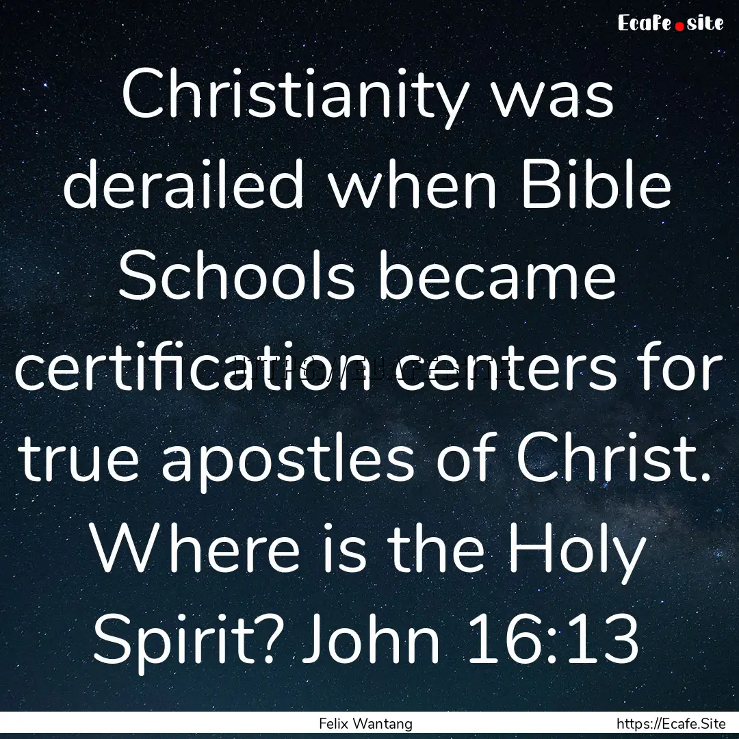 Christianity was derailed when Bible Schools.... : Quote by Felix Wantang