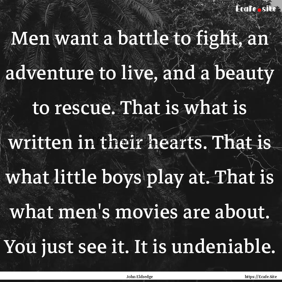 Men want a battle to fight, an adventure.... : Quote by John Eldredge