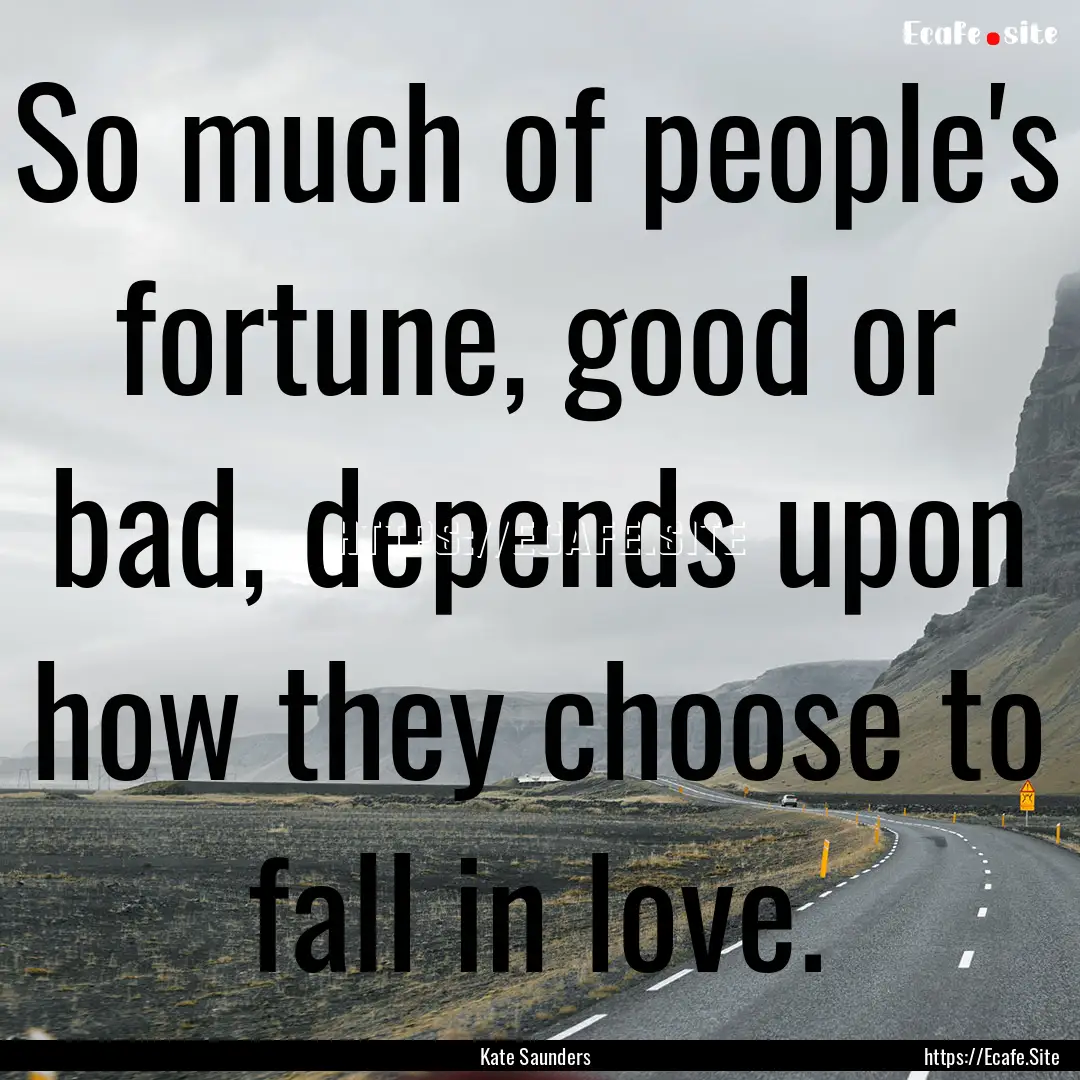 So much of people's fortune, good or bad,.... : Quote by Kate Saunders