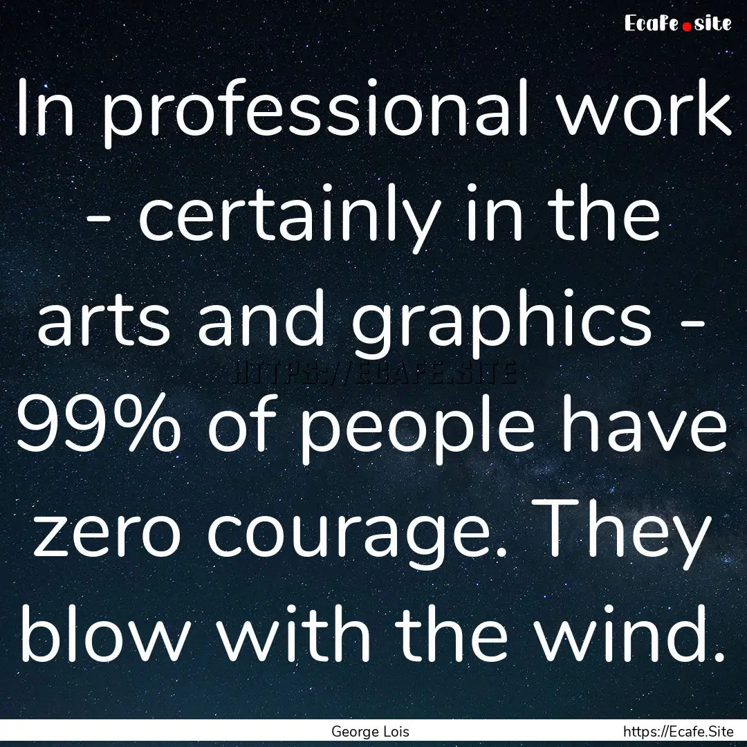 In professional work - certainly in the arts.... : Quote by George Lois