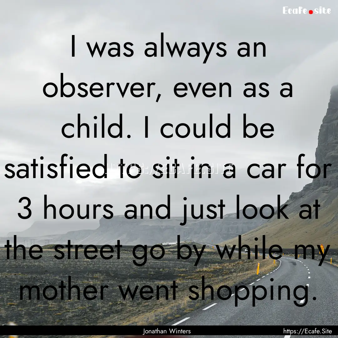 I was always an observer, even as a child..... : Quote by Jonathan Winters