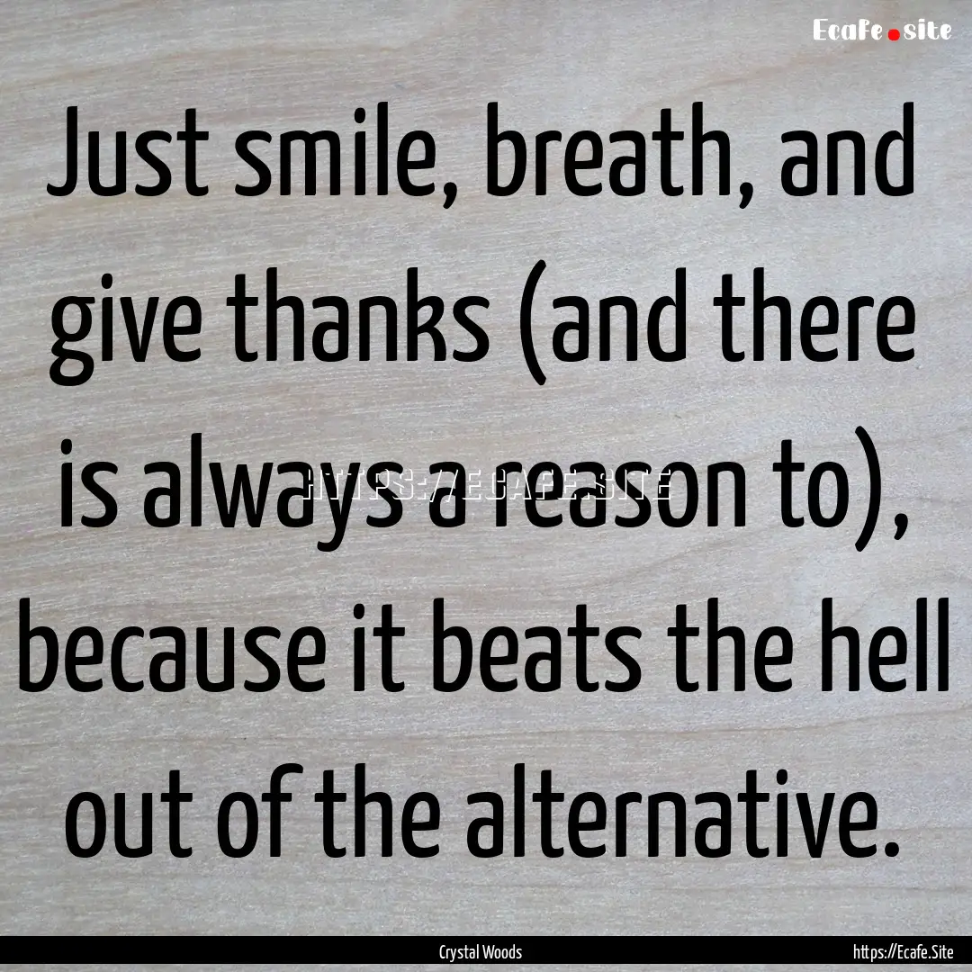 Just smile, breath, and give thanks (and.... : Quote by Crystal Woods