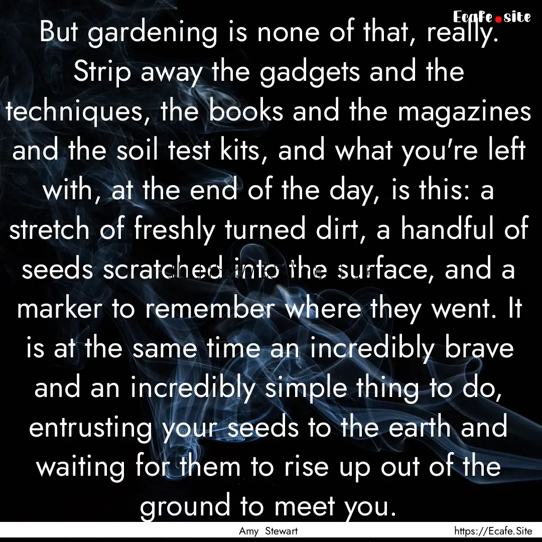 But gardening is none of that, really. Strip.... : Quote by Amy Stewart