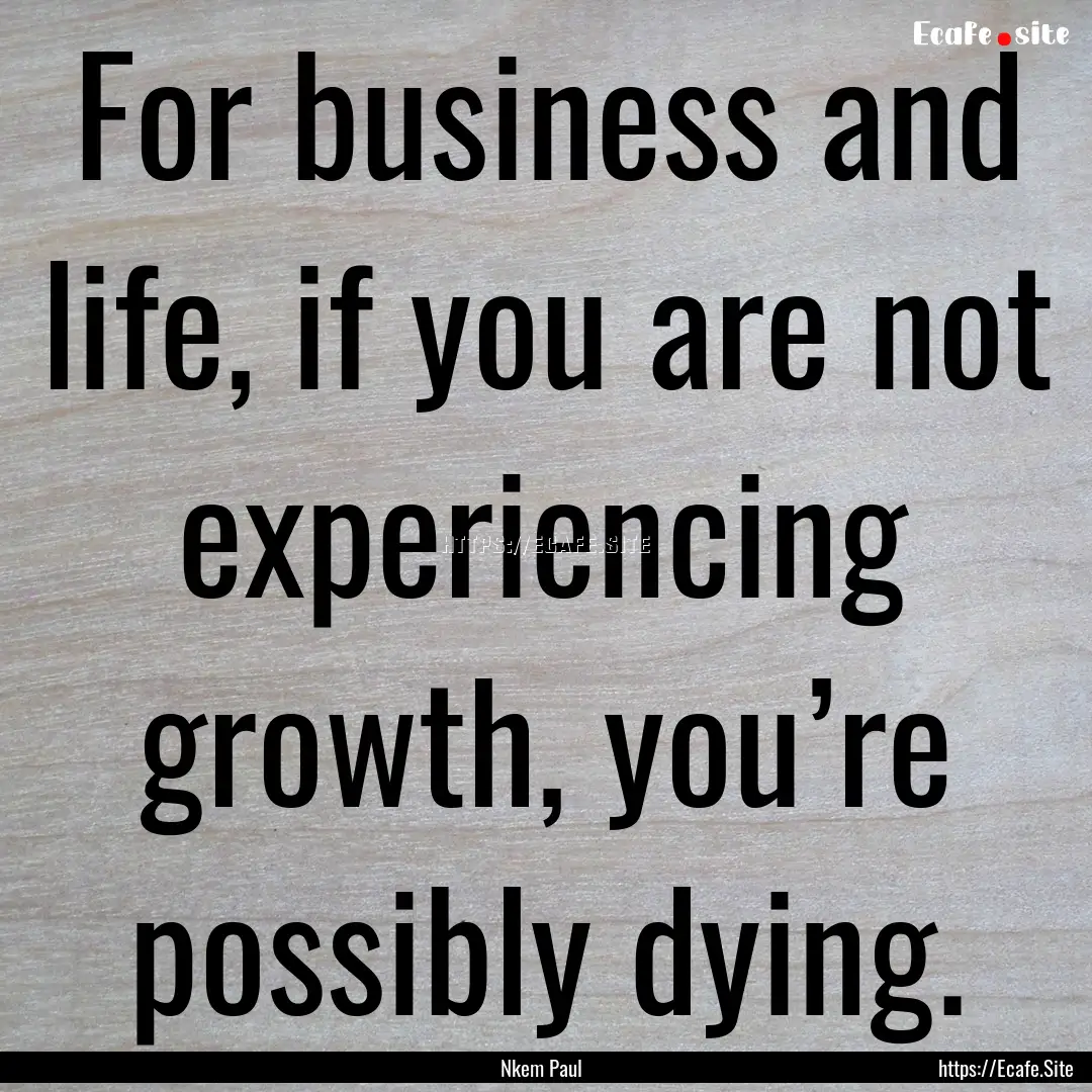 For business and life, if you are not experiencing.... : Quote by Nkem Paul