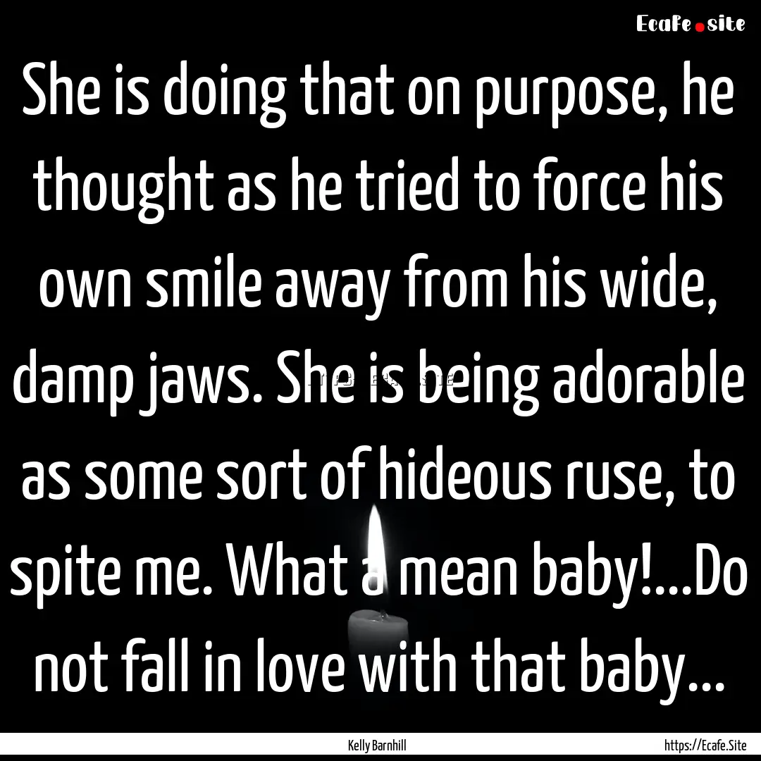 She is doing that on purpose, he thought.... : Quote by Kelly Barnhill